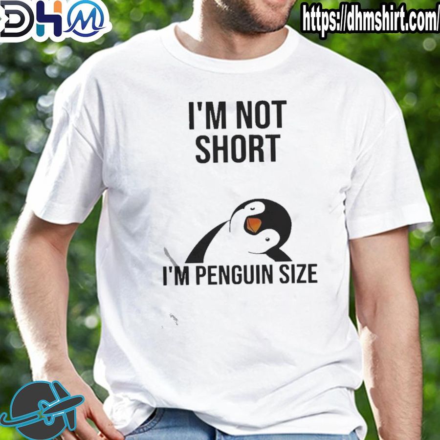Nice im not short Im penguin size shirt