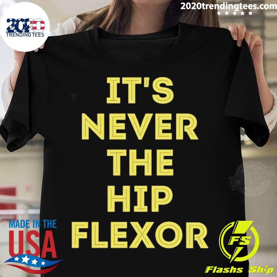 Nice it's Never The Hip Flexor T-shirt