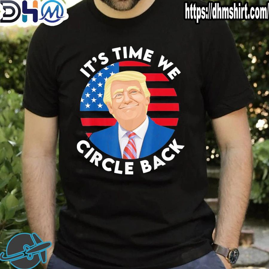 Nice it's time we circle back pro Trump 2024 shirt
