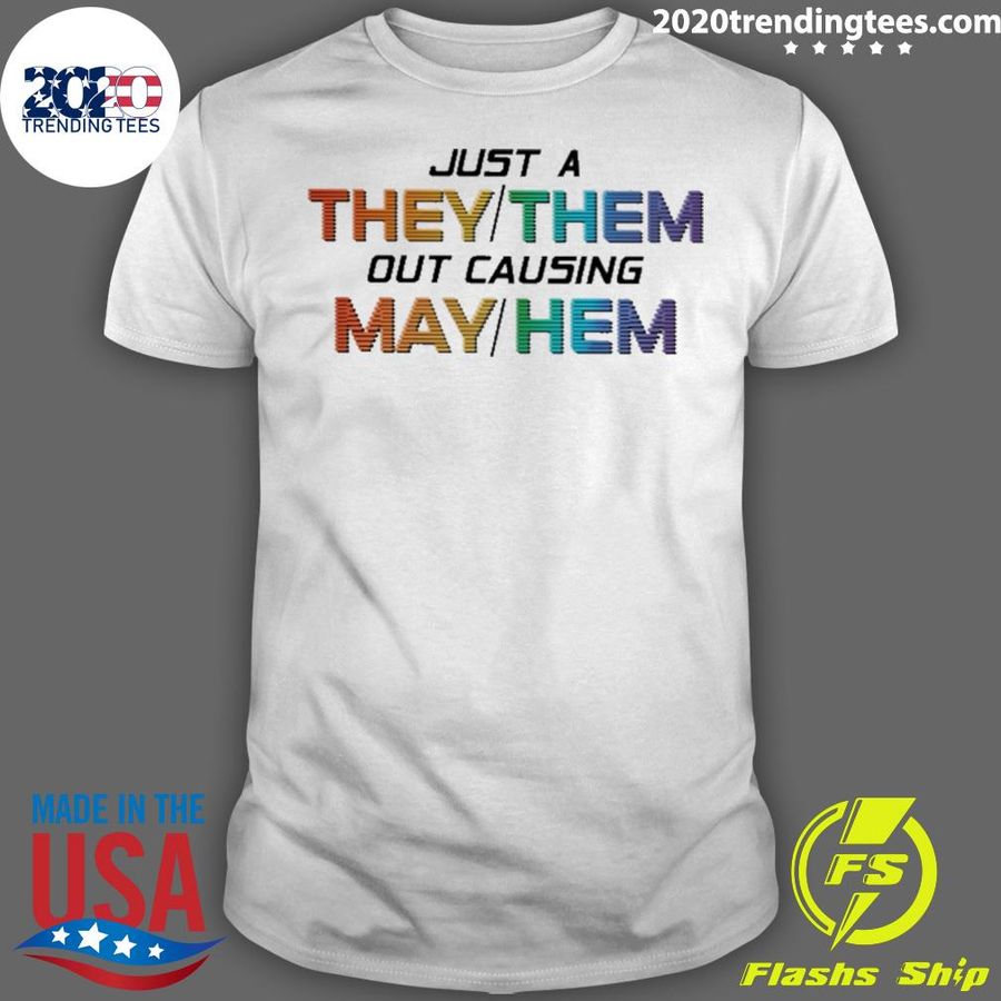 Nice just A They Them Out Causing May Hem T-shirt