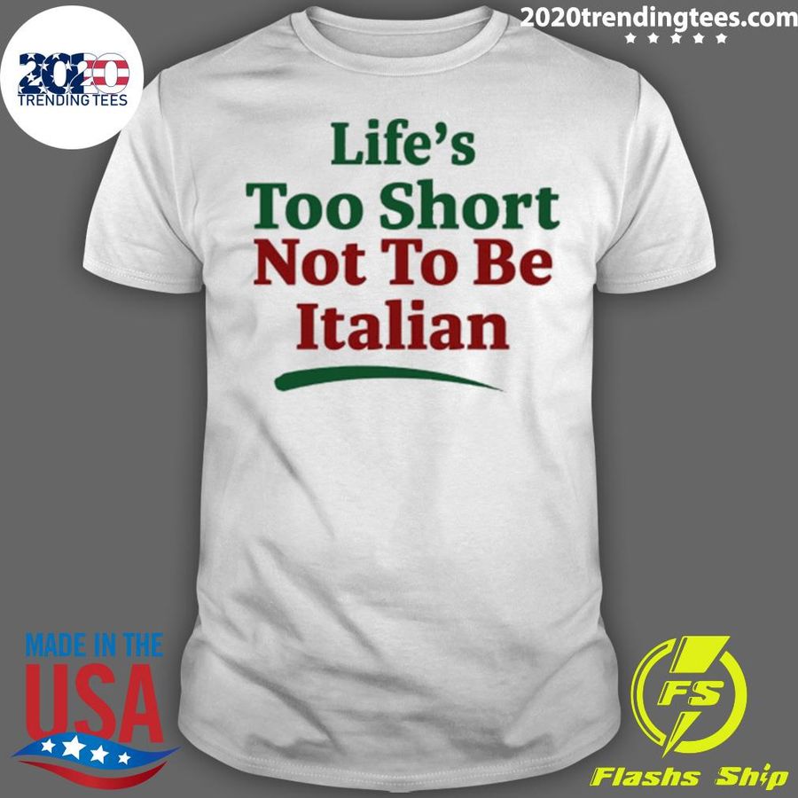 Nice life's Too Short Not To Be Italian T-shirt