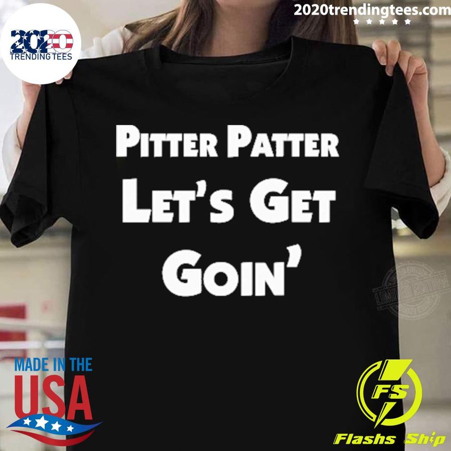 Nice pitter Patter Let's Get Goin T-shirt