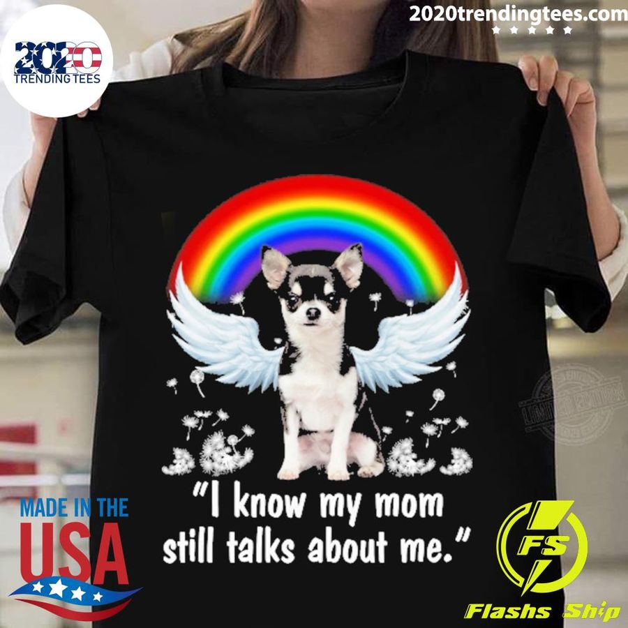Nice rainbow Dog Black Chihuahua I Know My Mom Still Talks About Me T-shirt