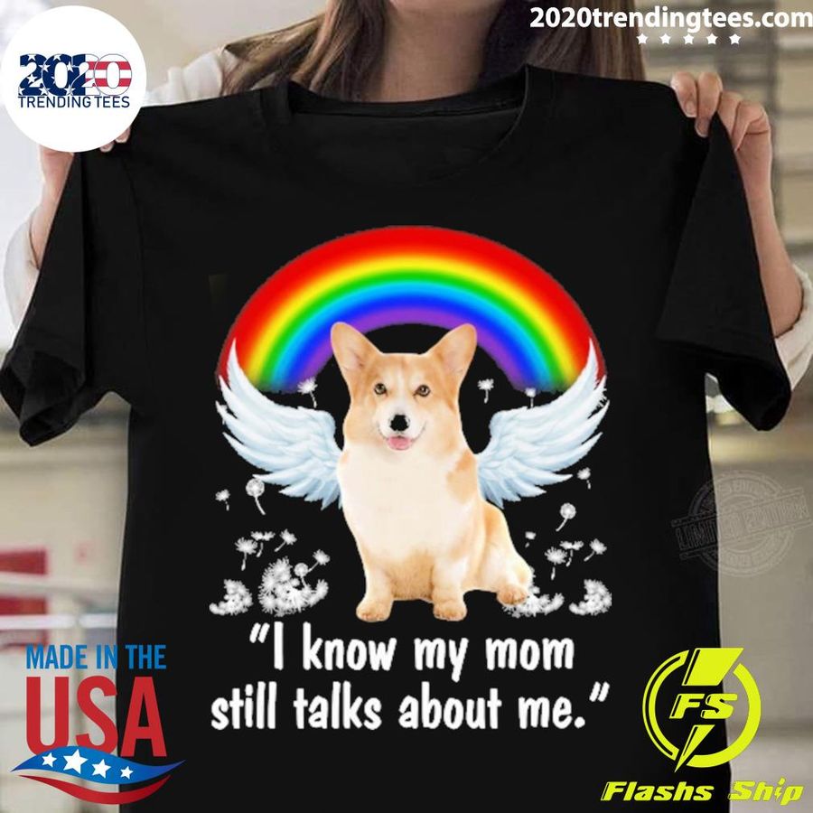 Nice rainbow Dog Corgi I Know My Mom Still Talks About Me T-shirt