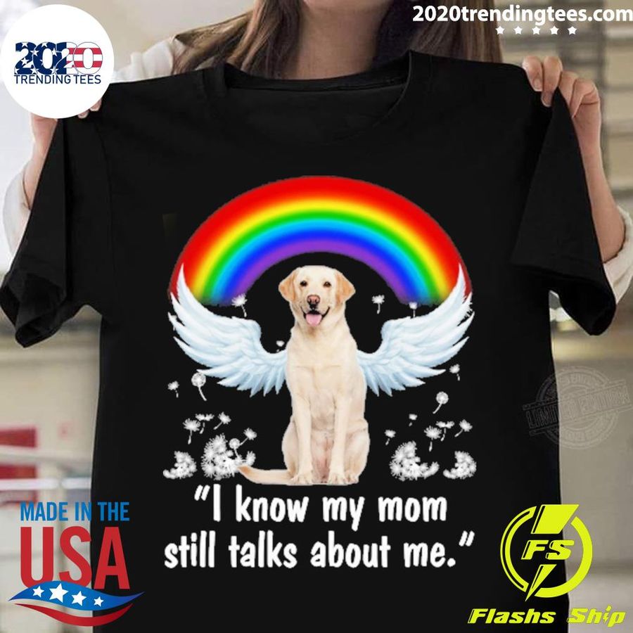 Nice rainbow Dog Yellow Labrador I Know My Mom Still Talks About Me T-shirt