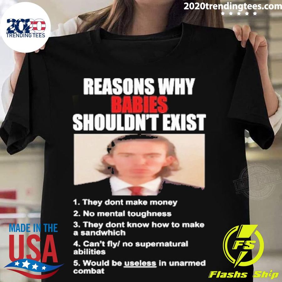 Nice reason Why Babies Shouldn't Exist T-shirt