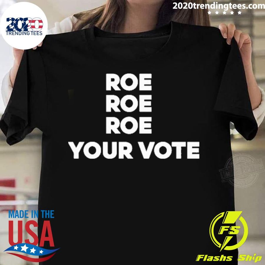 Nice roe Roe Roe Your Vote T-shirt