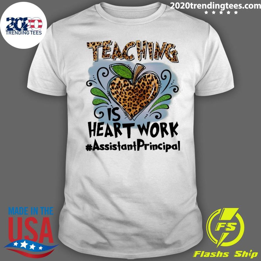 Nice teaching Is Heart Work Assistant Principal T-shirt
