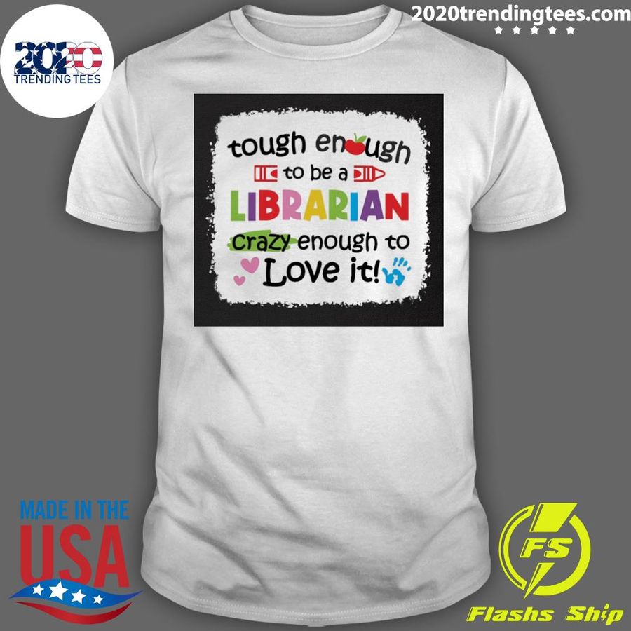 Nice tough Enough To Be A Librarian Crazy Enough To Love It T-shirt