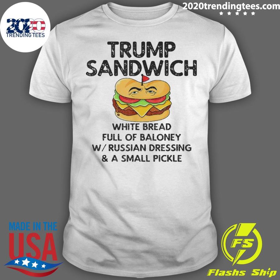 Nice trump Sandwich White Bread Full Of Baloney WITH Russian Dressing And A Small Pickle T-shirt