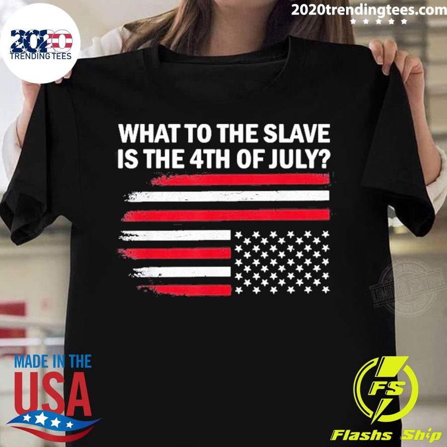 Nice what To The Slave Is The 4th of July American Flag 2022 T-shirt