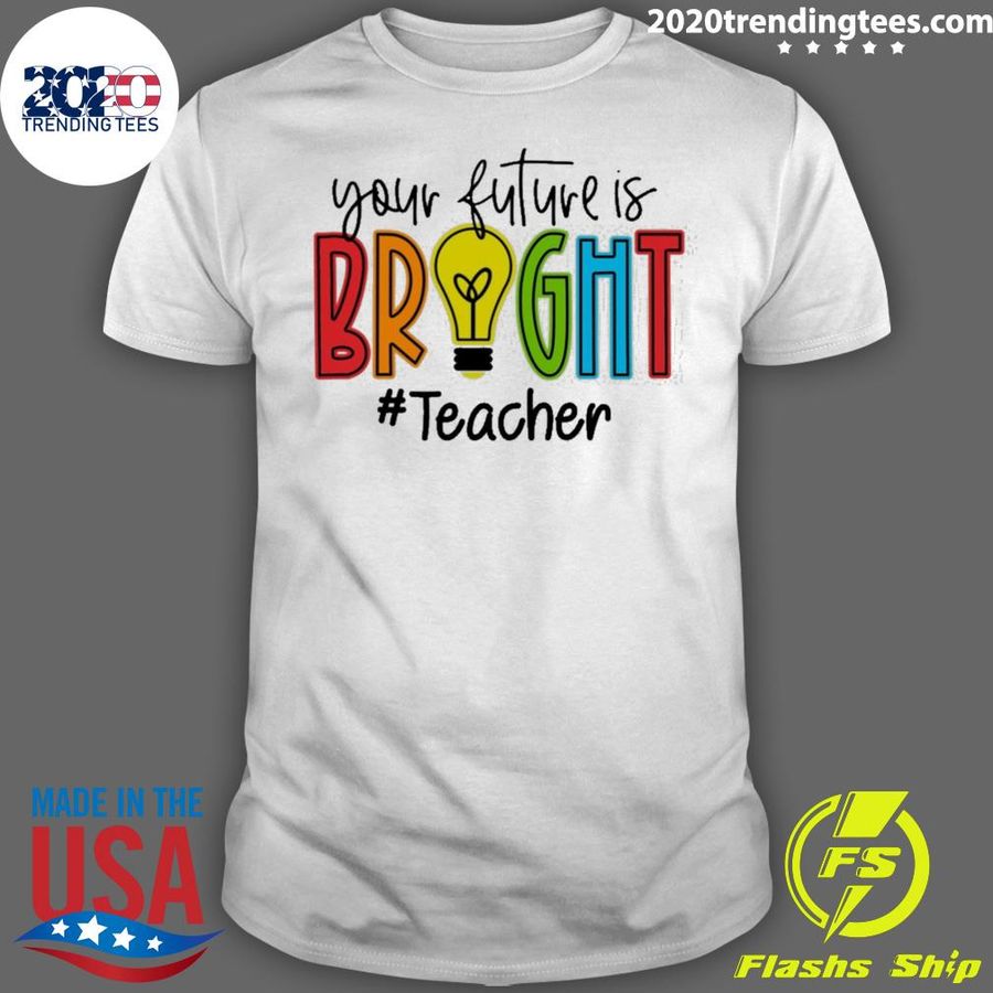Nice your Future Is Bright Teacher T-shirt