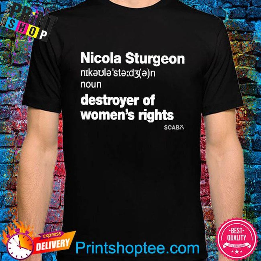 Nicola Sturgeon Destroyer Of Women’s Rights Shirt