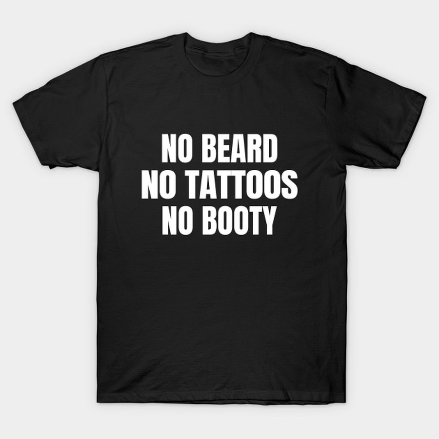 No Beard No Tattoos No Booty T-shirt, Hoodie, SweatShirt, Long Sleeve