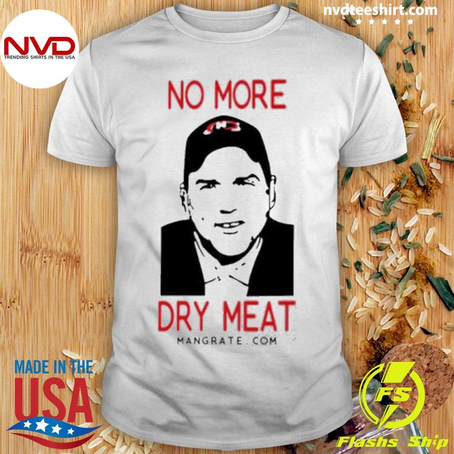 No More Dry Meat Tee Shirt