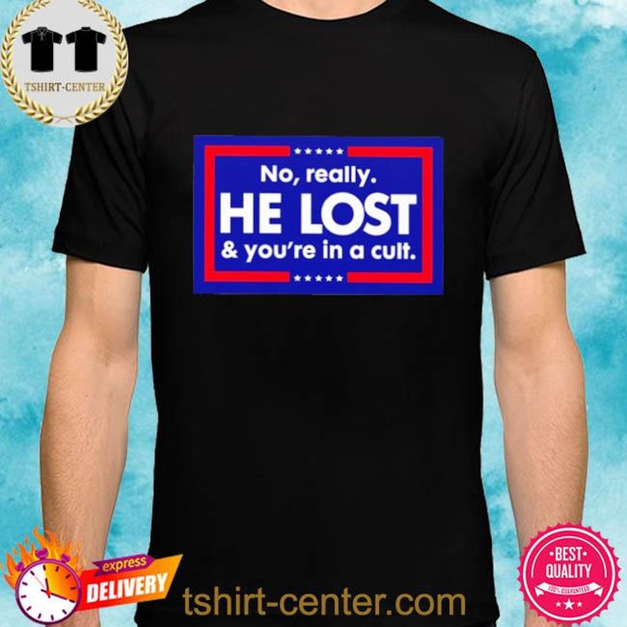 No Really He Lost And Your're In A Cult 2022 Shirt
