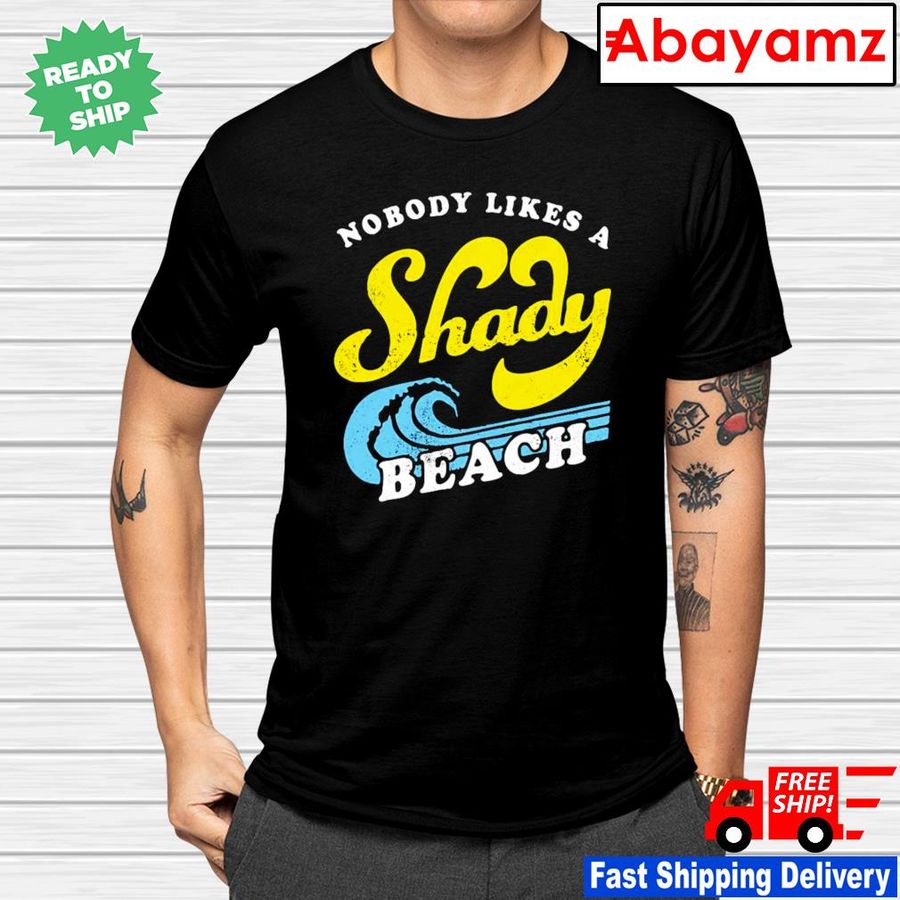 Nobody Likes a Shady Beach shirt