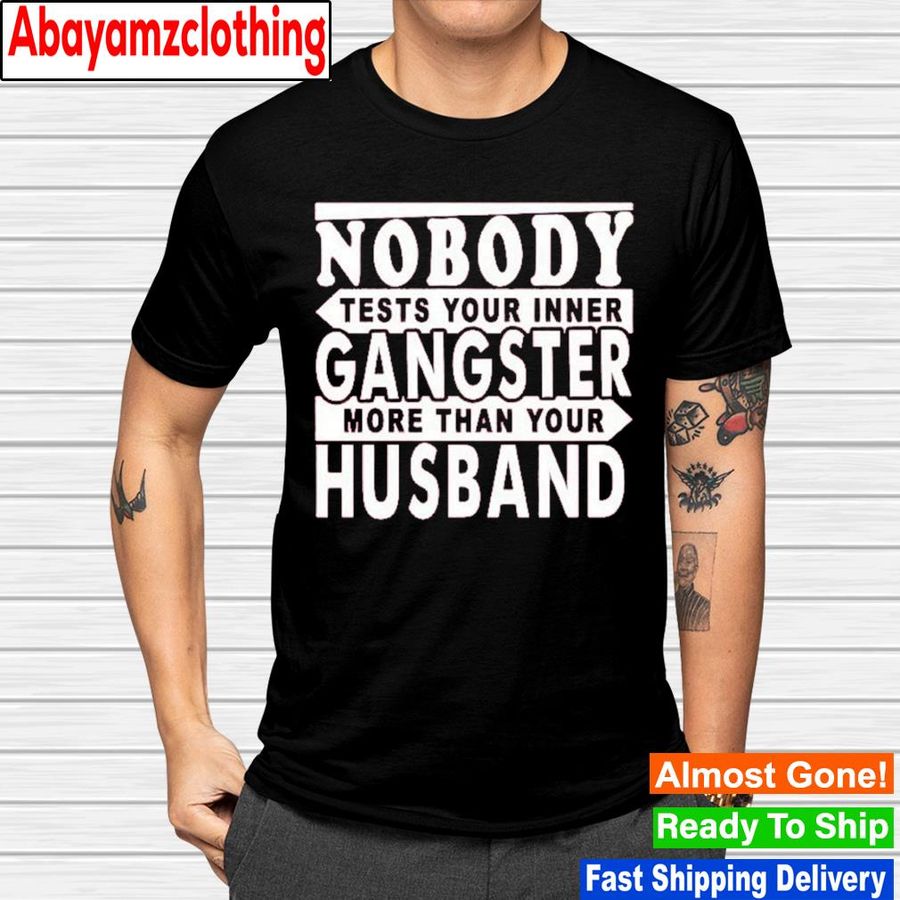 Nobody tests your inner gangster more than your husband shirt