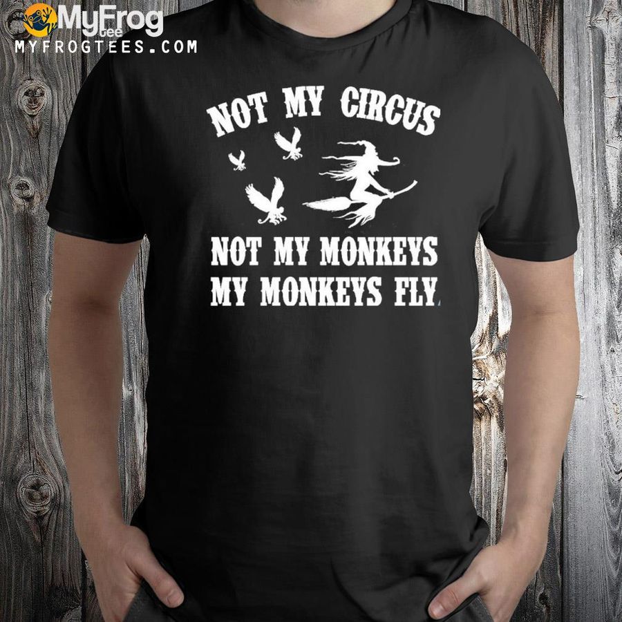 Not my circus not my monkeys my monkeys fly halloween shirt