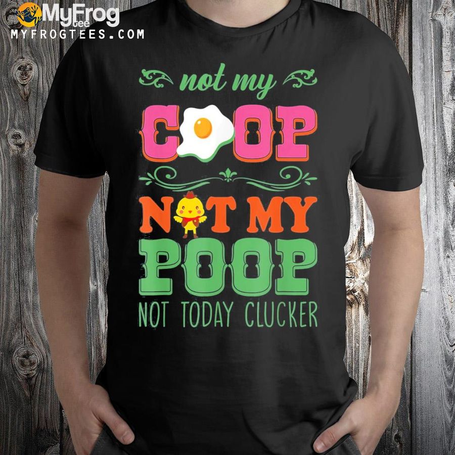 Not my coop not my poop shirt