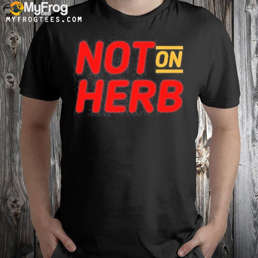 Not on herb 2022 shirt