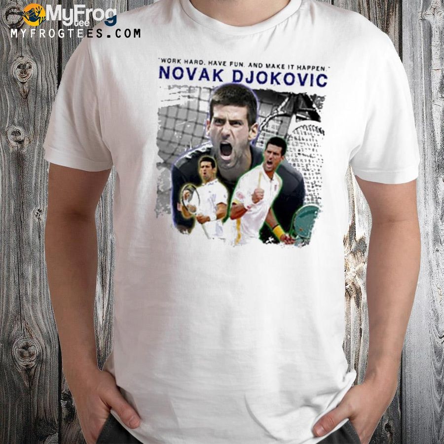 Novak djokovic work hard have fun and make it happen shirt