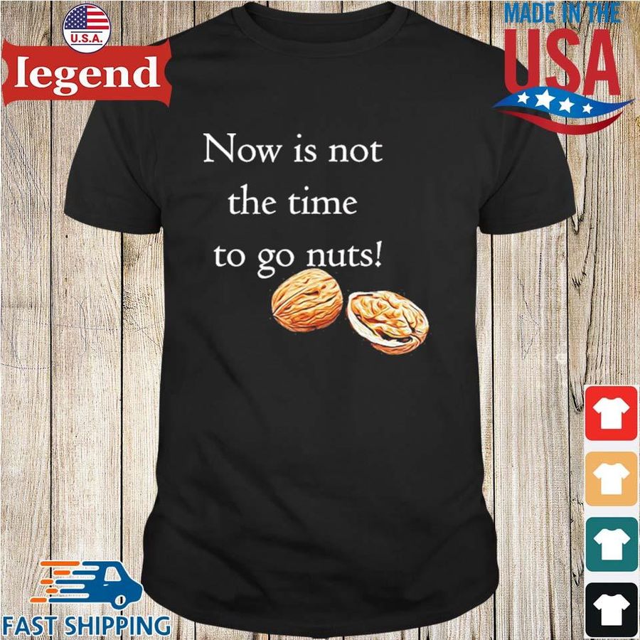 Now Is Not The Time To Go Nut Planet Shirt
