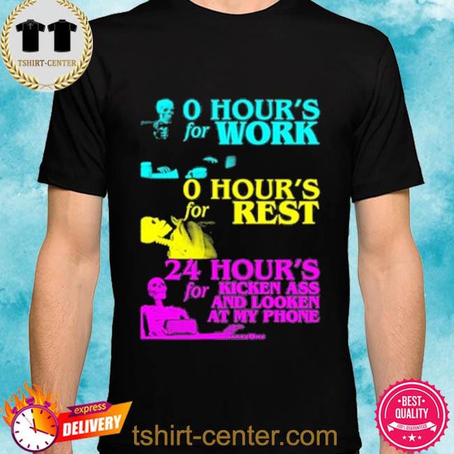 O Hour's For Work O Hour's For Rest 24 Hour's For Kicken Ass And Looken At My Phone Shirt