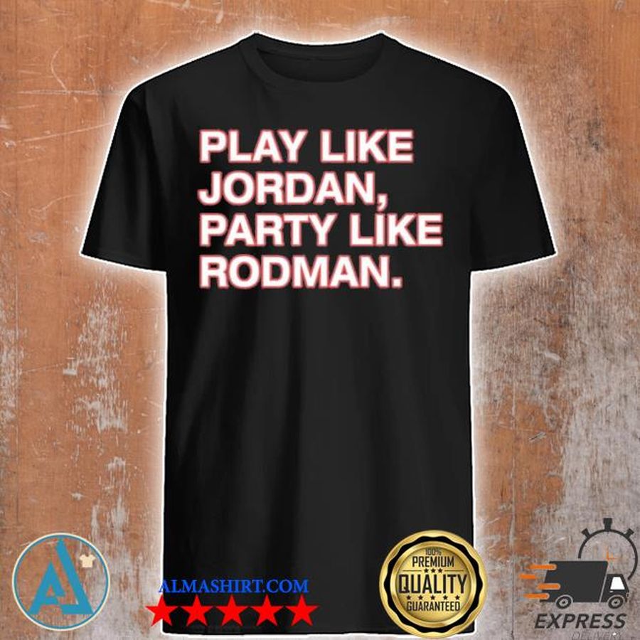 Obvious merch play like Jordan party like rodman shirt