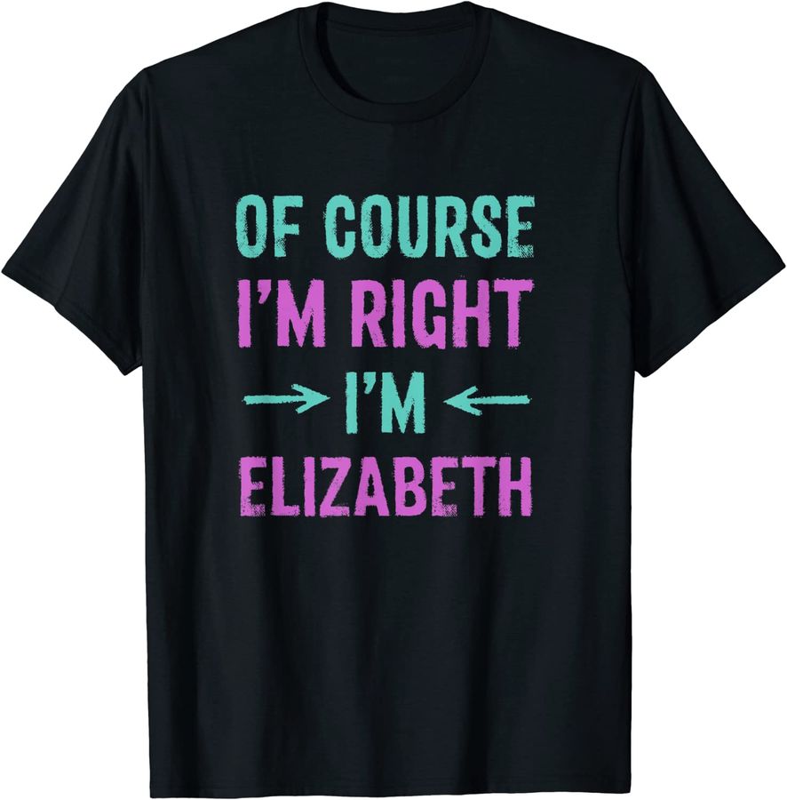 Of Course I'm Right I'm Elizabeth Name Sarcastic Nickname
