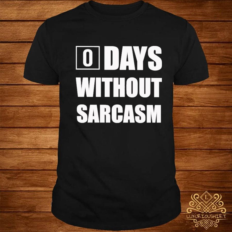 Official 0 days without sarcasm shirt