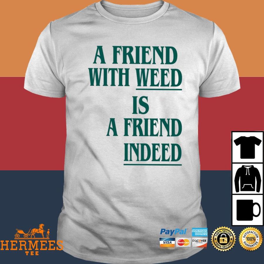 Official A Friend With Weed Is A Friend Indeed Shirt