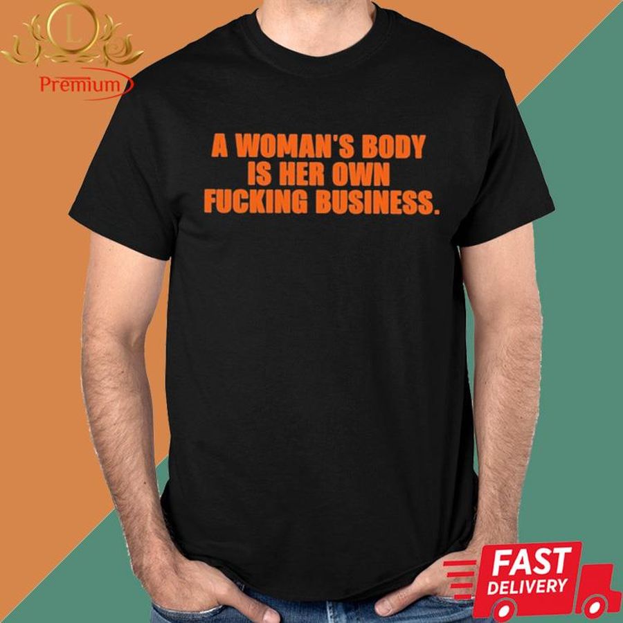Official A Woman's Body Is Her Own Fucking Business Shirt