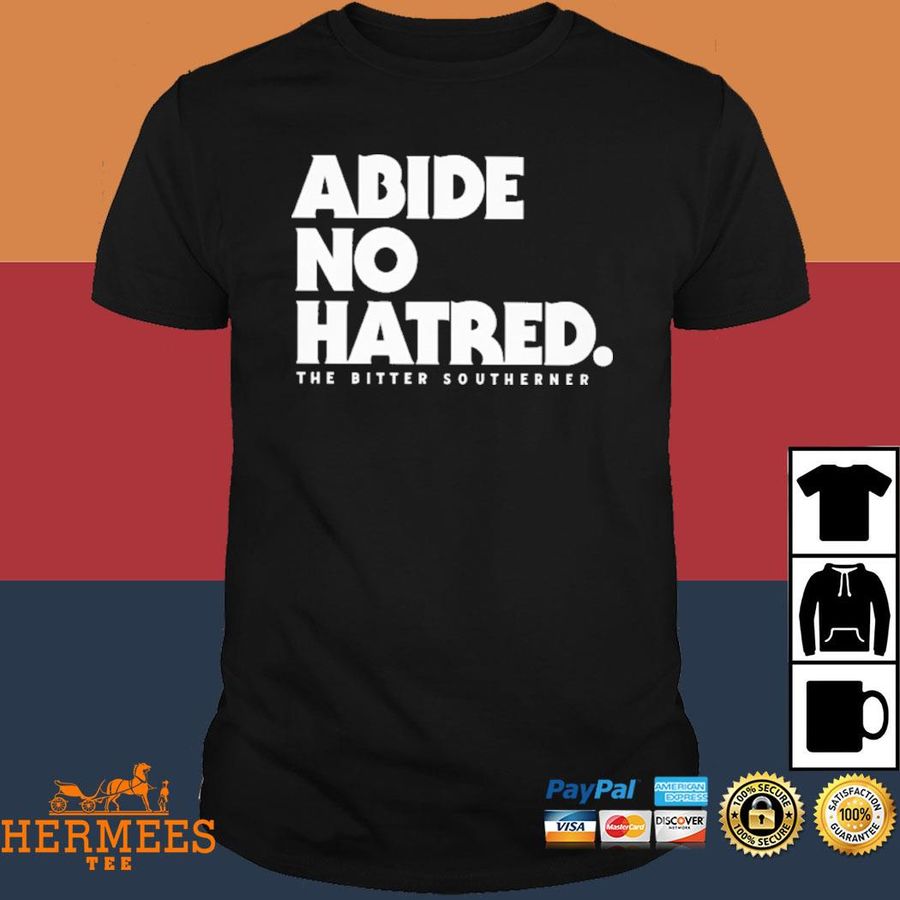 Official Abide No Hatred The Bitter Southerner Shirt
