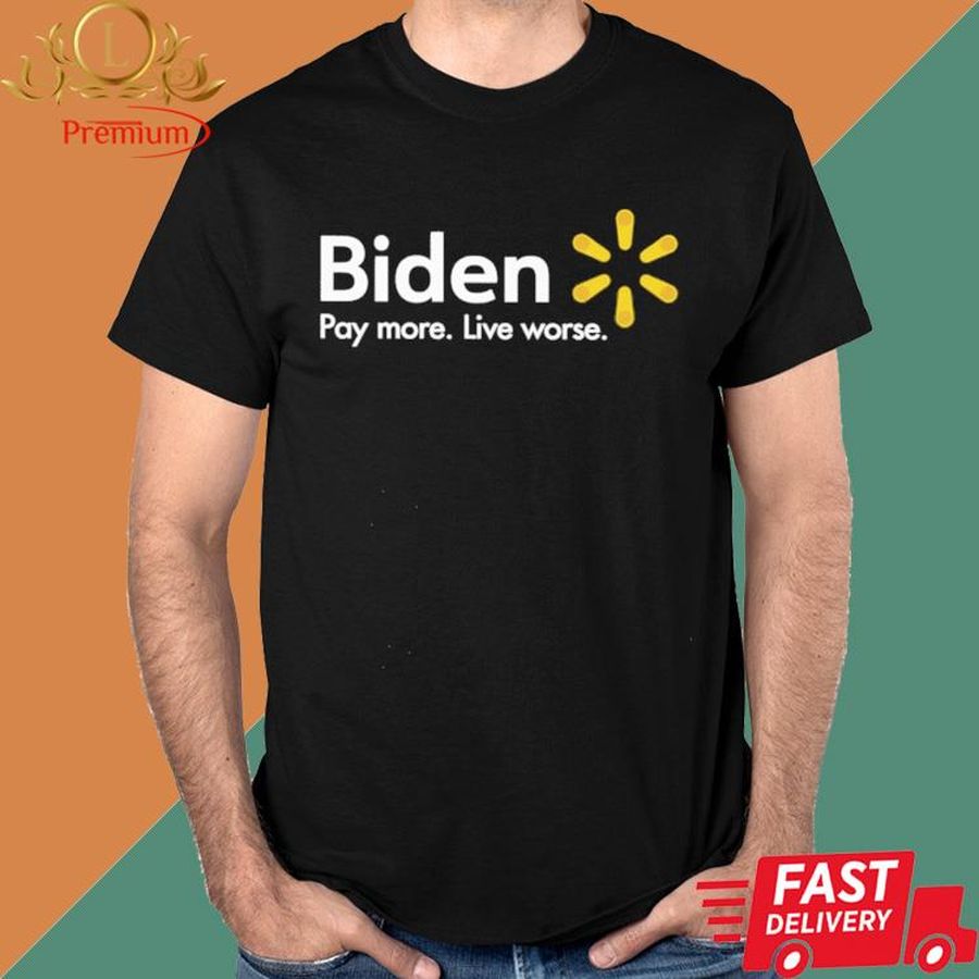 Official Biden Pay More Live Worse Shirt