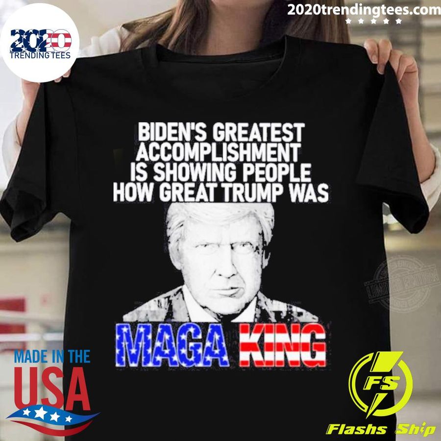 Official biden's Greatest Accomplishment Is Showing People How Great Trump Was Maga King T-shirt