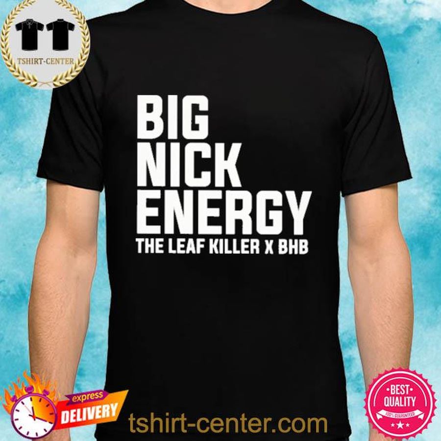 Official Big Nick Energy The Leaf Killer X Bhb Shirt