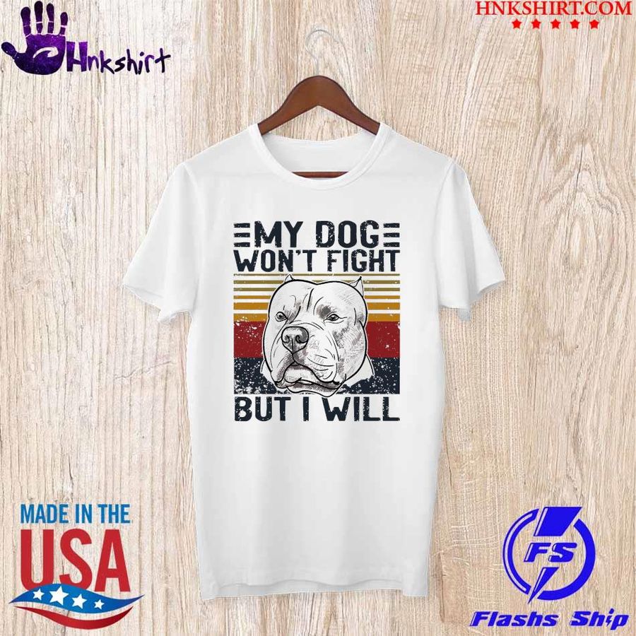 Official Bitbull My Dog Won’t Fight But I Will Vintage Shirt