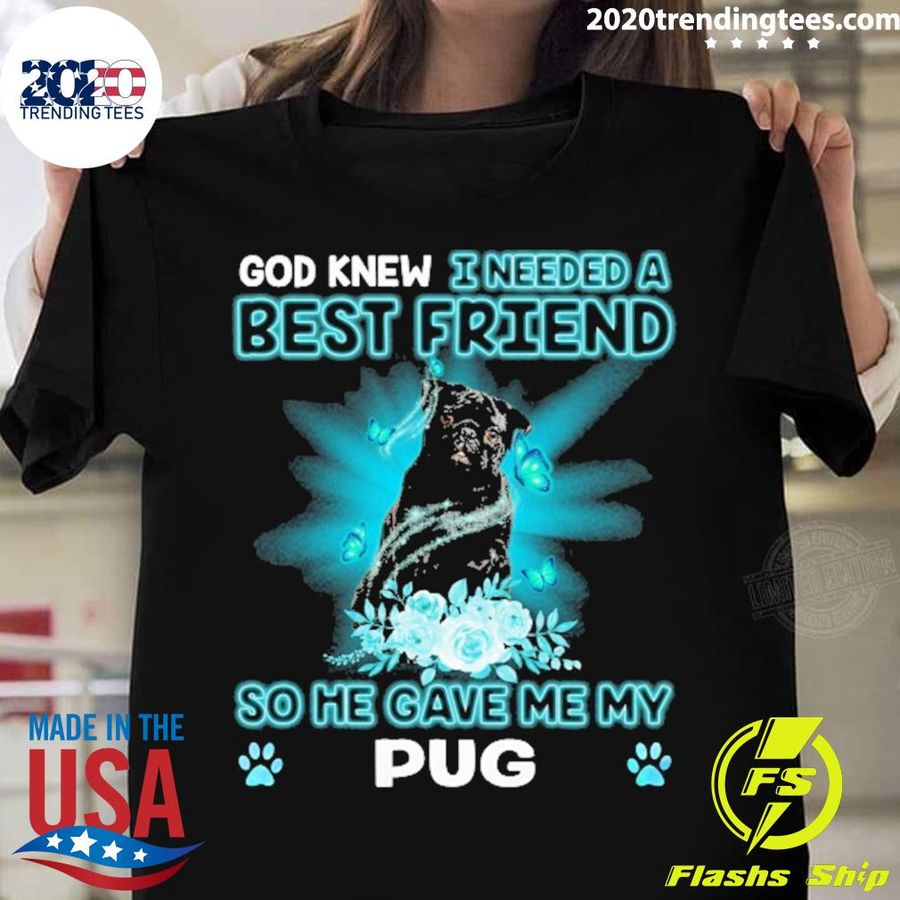 Official black Pug Dog God Knew I Needed A Best Friend So Me Gave Me My Pug T-shirt