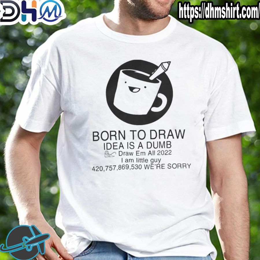 Official born to draw idea is a dumb draw em all 2022 shirt