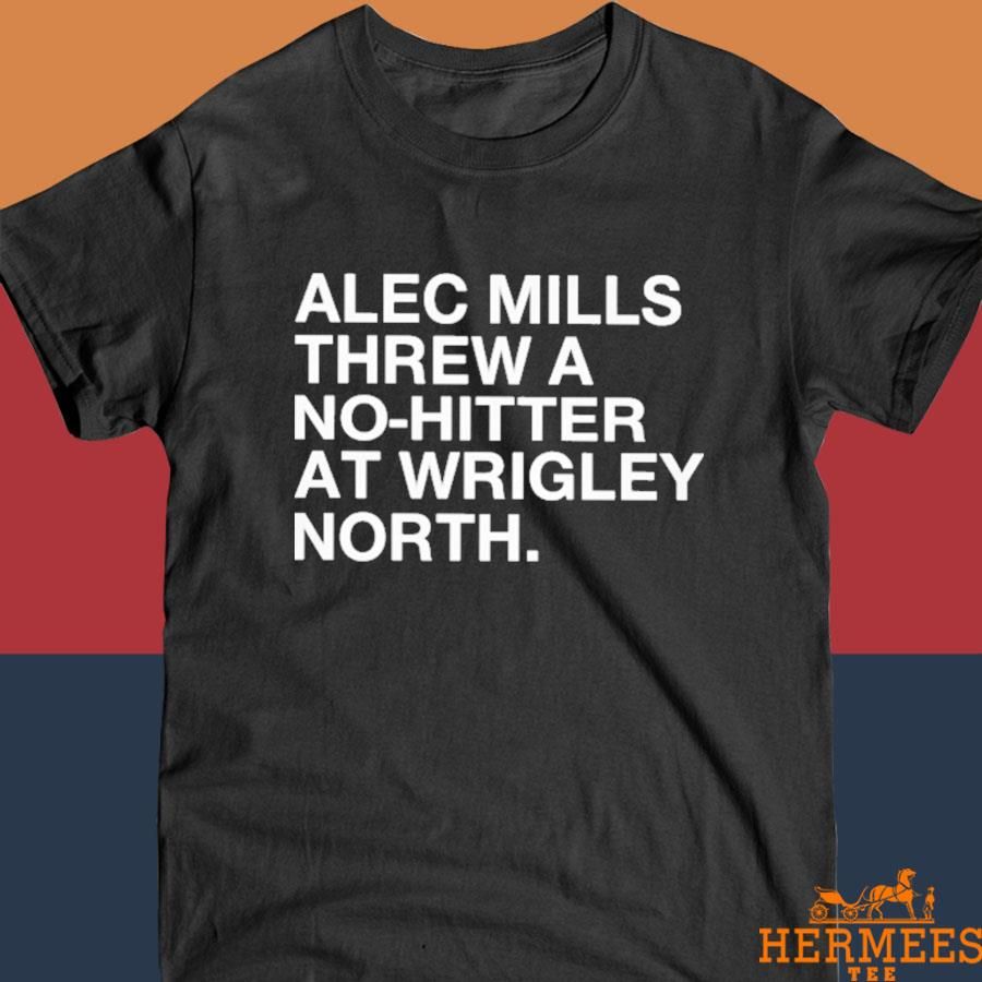 Official Chicago Cubs Alec Mills Threw A No-Hitter At Wrigley North Shirt