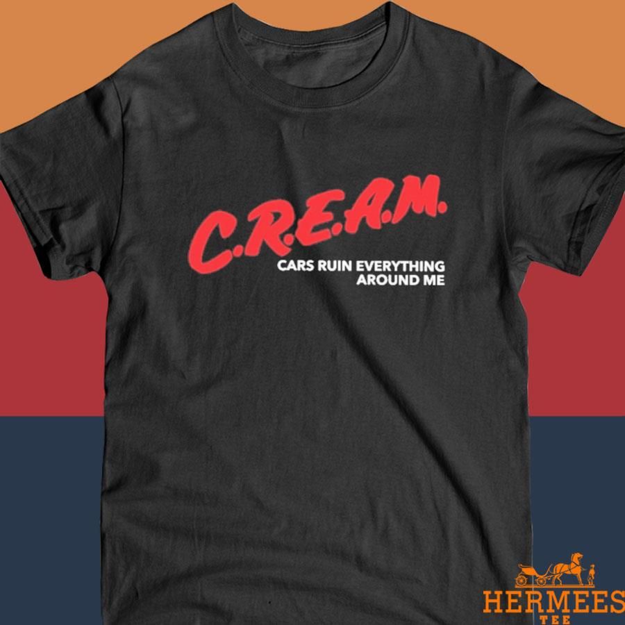 Official Cream Cars Ruin Everything Around Me Shirt