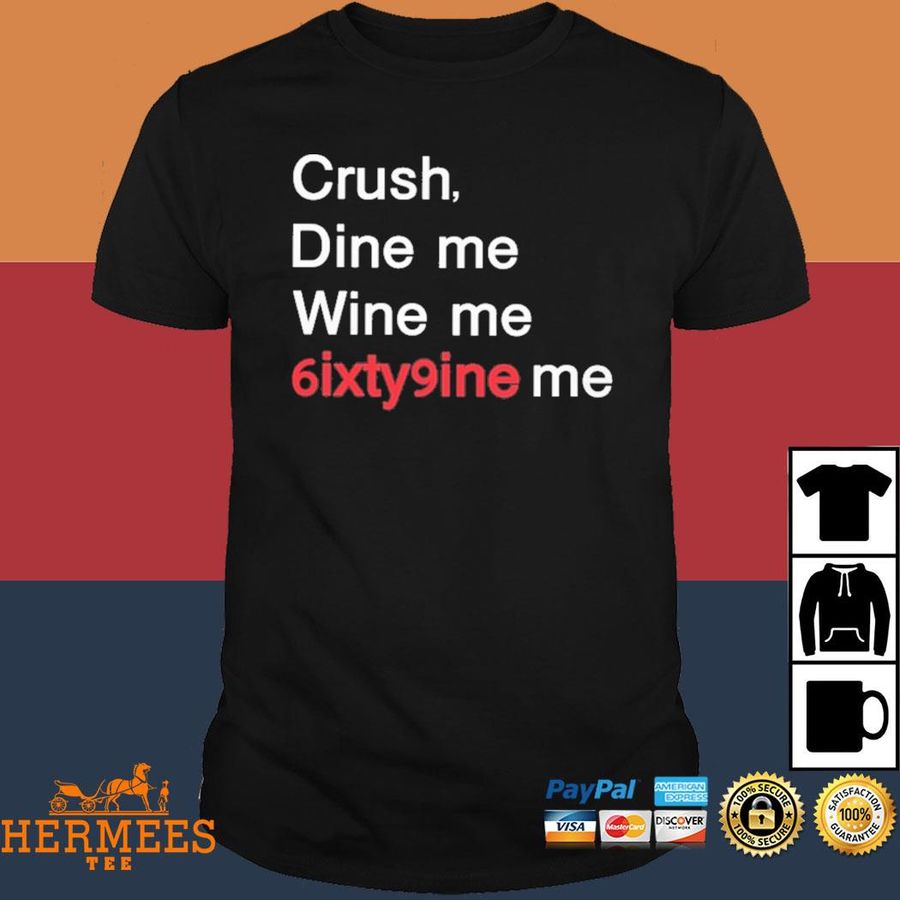 Official Crush Dine Me Wine Me 6Ixty 9Ine Me Shirt