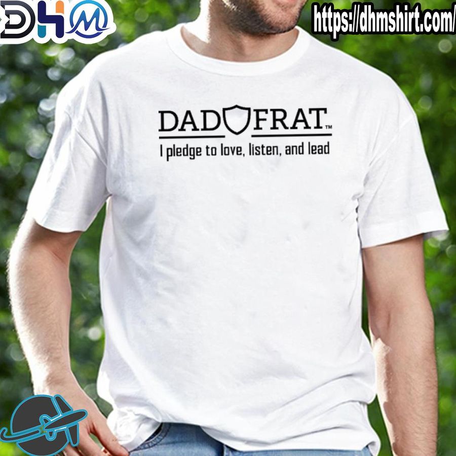 Official dad frat I pledge to love listen and lead shirt