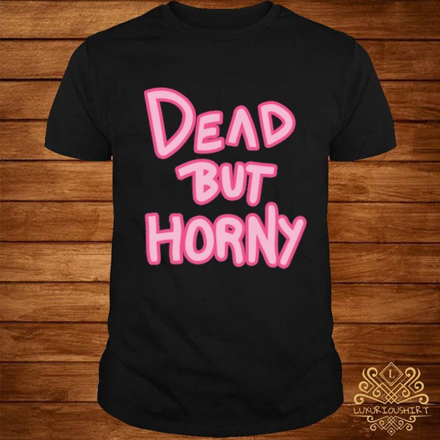Official Dead but horny shirt