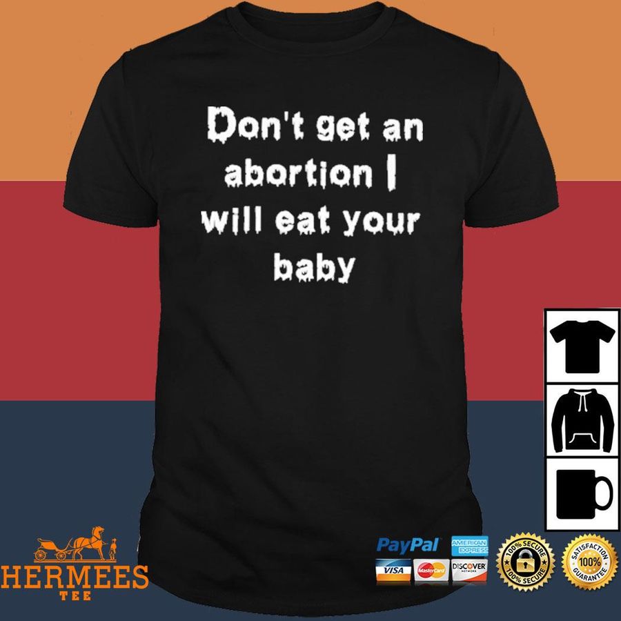 Official Don't Get An Abortion I Will Eat Your Baby Shirt
