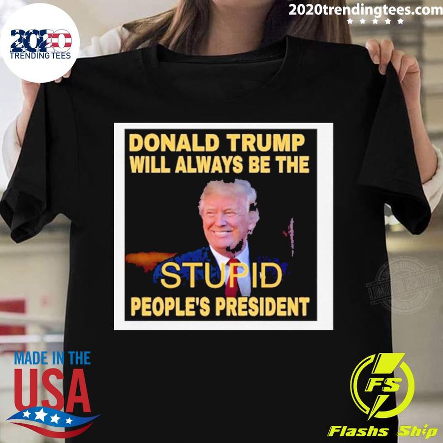 Official donald Trump Will Always Be The Stupid People's President New T-shirt