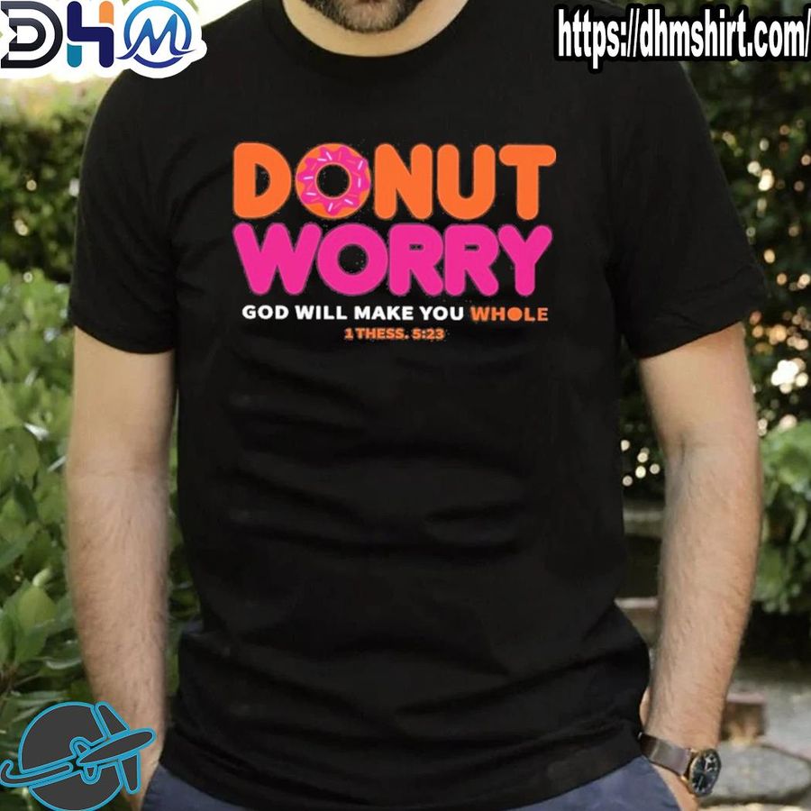 Official donut worry god will make you whole shirt