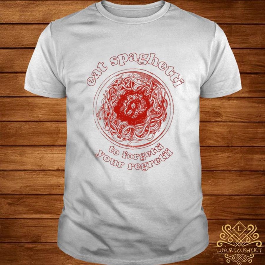 Official Eat spaghettI to forgettI your regretiI shirt