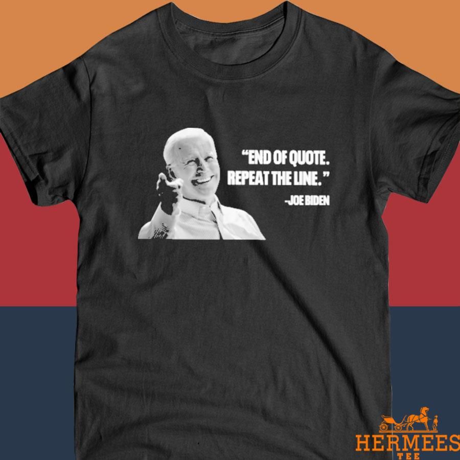 Official End Of Quote Repeat The Line Joe Biden Shirt